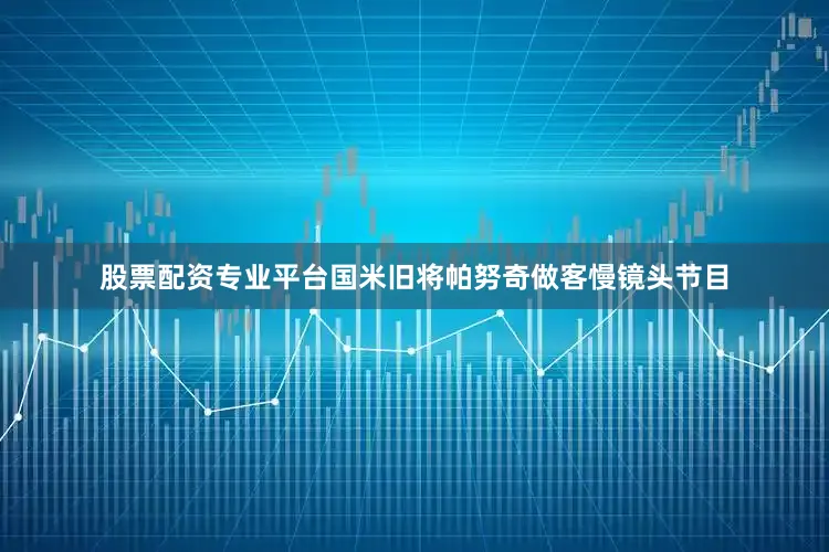 股票配资专业平台国米旧将帕努奇做客慢镜头节目