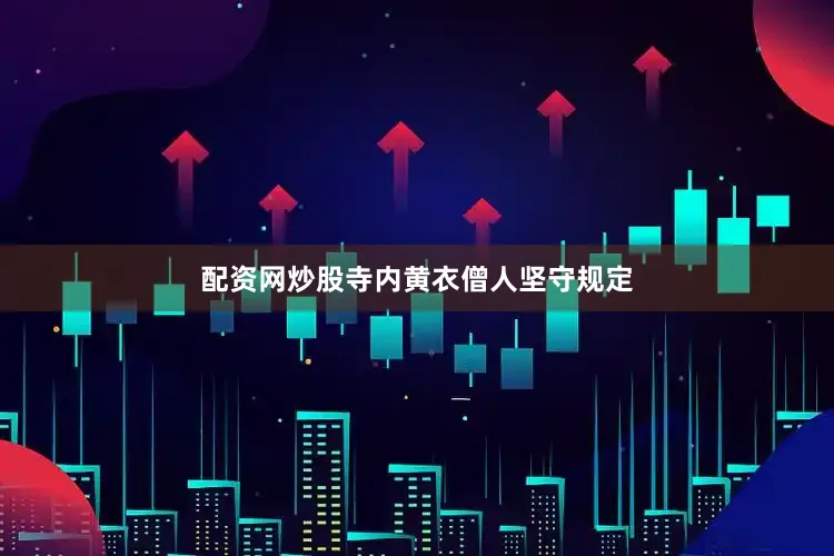 配资网炒股寺内黄衣僧人坚守规定