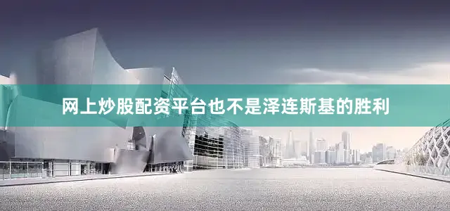网上炒股配资平台也不是泽连斯基的胜利