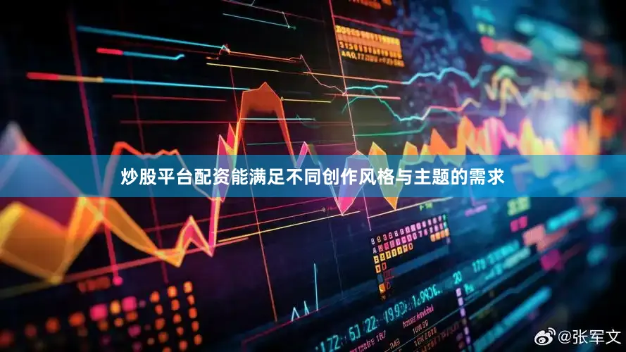 炒股平台配资能满足不同创作风格与主题的需求